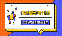 C盘清理软件哪个好用?实测好用的清理软件推荐
