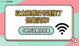 以太网感叹号连接了但是没网?5种方法教你修复