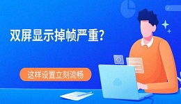 双屏显示掉帧严重?这样设置立刻流畅