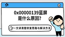 0x00000139蓝屏是什么原因?一文讲清楚修复思路与解决方法