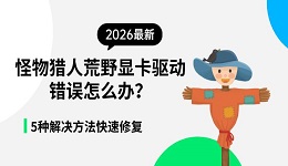 怪物猎人荒野显卡驱动错误怎么办?5种解决方法快速修复(2026新)