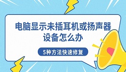 电脑显示未插耳机或扬声器设备怎么办 5种方法快速修复