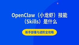 OpenClaw(小龙虾)技能(Skills)是什么 新手部署与进阶全攻略