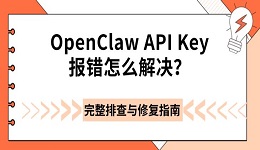 OpenClaw API Key报错怎么解决?完整排查与修复指南