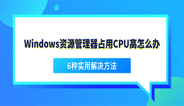 Windows资源管理器占用CPU高怎么办?6种实用解决方法