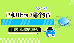 i7和Ultra 7哪个好?性能对比与选购建议