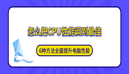 怎么把CPU性能调到最佳?6种方法全面提升电脑性能(2026最新)