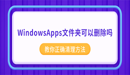 WindowsApps文件夹可以删除吗?教你正确清理方法