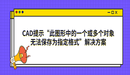 CAD提示“此图形中的一个或多个对象无法保存为指定格式”解决方案