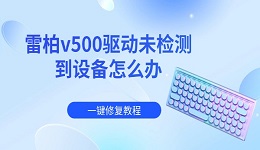 雷柏v500驱动未检测到设备怎么办 一键修复教程(附详细步骤)