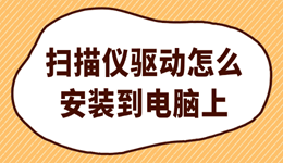 扫描仪驱动怎么安装到电脑上 这篇全讲清楚了