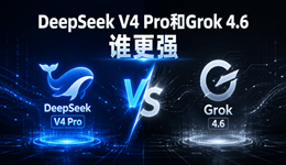 DeepSeek V4 Pro和Grok 4.6谁更强?实测对比