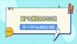 国产大模型太多怎么选?教你用一个API Key调用DeepSeek、Kimi、GLM等28+模型